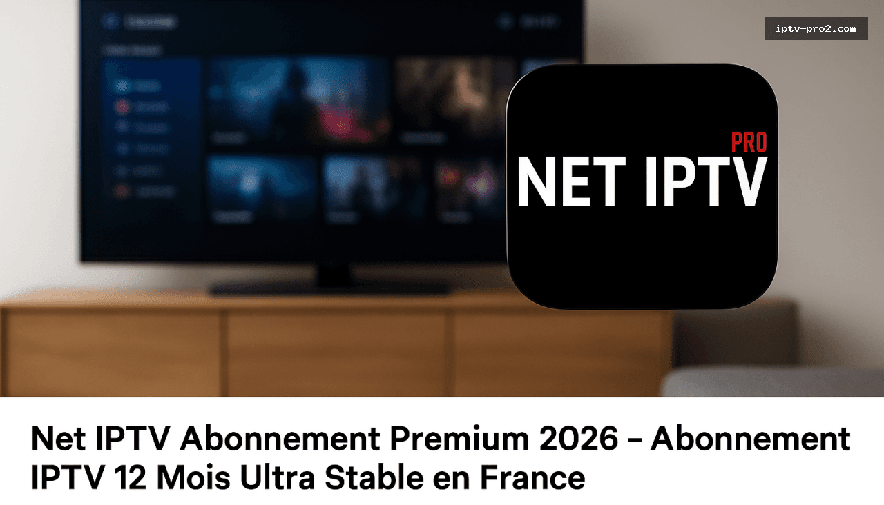 Les avantages clés de l’offre Premium 12 mois - Net IPTV Abonnement Premium 2026 – Abonnement IPTV 12 Mois Ultra Stable en France